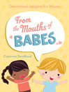 From the Mouths of Babes Devotional Insights for Moms by Conover Swofford eBook